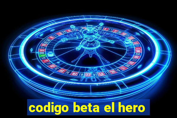 codigo beta el hero